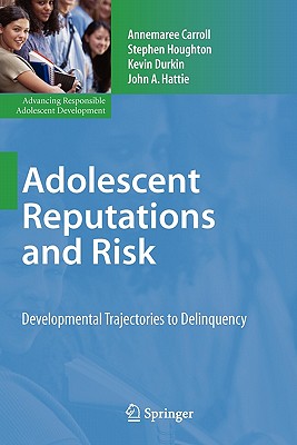 Adolescent Reputations and Risk: Developmental Trajectories to Delinquency - Carroll, Annemaree, and Houghton, Stephen, and Durkin, Kevin