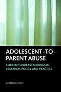 Adolescent-to-Parent Abuse: Current Understandings in Research, Policy and Practice