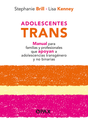 Adolescentes Trans: Manual Para Familias Y Profesionales Que Apoyan a Adolescencias Transg?nero Y No Binarias - Brill, Stephanie, and Kenney, Lisa