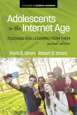 Adolescents in the Internet Age: Teaching and Learning from Them - Strom, Paris S, and Strom, Robert D