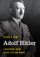 Adolf Hitler: A Reference Guide to His Life and Works