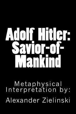 Adolf Hitler: Savior of Mankind - Zielinski, Alexander