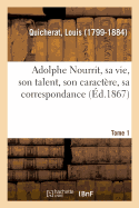 Adolphe Nourrit, Sa Vie, Son Talent, Son Caract?re, Sa Correspondance. Tome 1