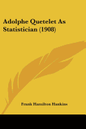 Adolphe Quetelet As Statistician (1908)