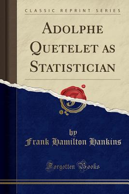 Adolphe Quetelet as Statistician (Classic Reprint) - Hankins, Frank Hamilton