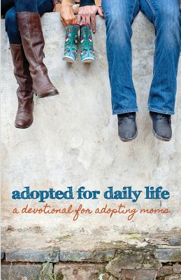 Adopted for Daily Life: A Devotional For Adopting Moms - Authors, Various (Contributions by), and Willard, Wendy L