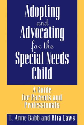 Adopting and Advocating for the Special Needs Child: A Guide for Parents and Professionals - Babb, L, and Laws, Rita