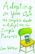 Adopting on Your Own: The Complete Guide to Adoption for Single Parents