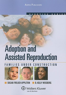 Adoption and Assisted Reproduction: Families Under Construction - Appleton, Susan Frelich, and Weisberg, D Kelly