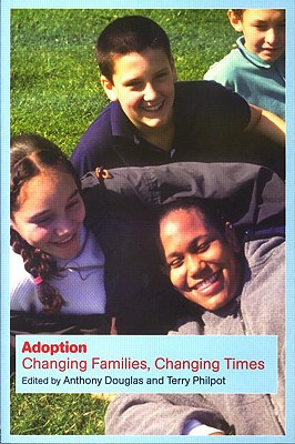 Adoption: Changing Families, Changing Times - Douglas, Anthony, Ba (Editor), and Philpot, Terry (Editor)