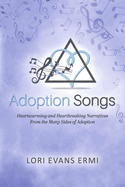 Adoption Songs: Heartwarming and Heartbreaking Narratives from the Many Sides of Adoption