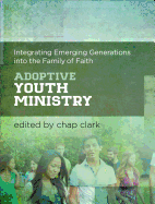 Adoptive Youth Ministry: Integrating Emerging Generations Into the Family of Faith