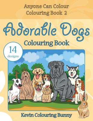 Adorable Dogs Colouring Book: 14 designs - Colouring Bunny, Kevin