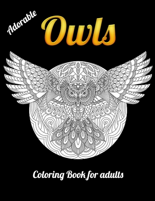 Adorable Owls Coloring Book for adults: An Adult Coloring Book with Cute Owl Portraits, Beautiful, Majestic Owl Designs for Stress Relief Relaxation with Mandala Patterns - Press House, Masab