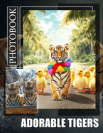 Adorable Tigers Photo Book: Captivating Collection Of 40 Stunning Tiger Images For Wildlife Lovers And Enthusiasts