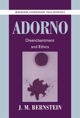 Adorno: Disenchantment and Ethics - Bernstein, J. M.
