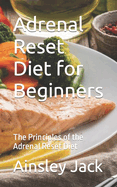 Adrenal Reset Diet for Beginners: The Principles of the Adrenal Reset Diet