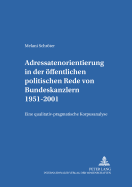 Adressatenorientierung in Der Oeffentlichen Politischen Rede Von Bundeskanzlern 1951-2001: Eine Qualitativ-Pragmatische Korpusanalyse