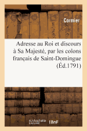 Adresse Au Roi Et Discours  Sa Majest, Par Les Colons Franc Ais de Saint-Domingue, Runis  Paris