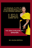 Adriana Lima: The Iconic Evolution Of A Supermodel