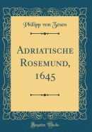 Adriatische Rosemund, 1645 (Classic Reprint)