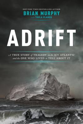 Adrift: A True Story of Tragedy on the Icy Atlantic and the One Who Lived to Tell about It - Murphy, Brian, and Vlahou, Toula