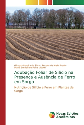 Aduba??o Foliar de Sil?cio na Presen?a e Aus?ncia de Ferro em Sorgo - Pereira Da Silva, Gilmara, and de Mello Prado, Renato, and Brenelli de Paiva Vidotti, Mari