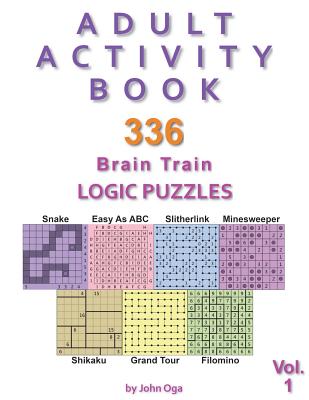 Adult Activity Book: 336 Brain Train Logic Puzzles in 7 Varieties, Volume 1 - Oga, John