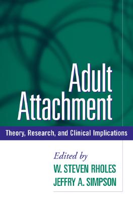 Adult Attachment: Theory, Research, and Clinical Implications - Rholes, W Steven, PhD (Editor), and Simpson, Jeffry A, Professor, PhD (Editor)