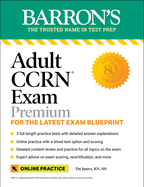 Adult Ccrn Exam Premium: For the Latest Exam Blueprint, Includes 3 Practice Tests, Comprehensive Review, and Online Study Prep