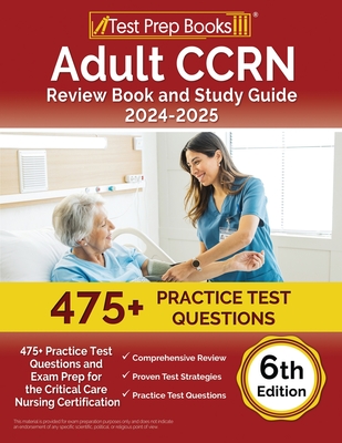 Adult CCRN Review Book and Study Guide 2024-2025: 475+ Practice Test Questions and Exam Prep for the Critical Care Nursing Certification [6th Edition] - Rueda, Joshua