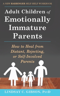 Adult Children of Emotionally Immature Parents: How to Heal from Distant, Rejecting, or Self-Involved Parents - Gibson, Lindsay
