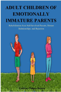 Adult Children of Emotionally Immature Parents: Rehabilitation from Self-Involved Parents, Distant Relationships, and Rejection