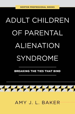 Adult Children of Parental Alienation Syndrome: Breaking the Ties That Bind - Baker, Amy J L