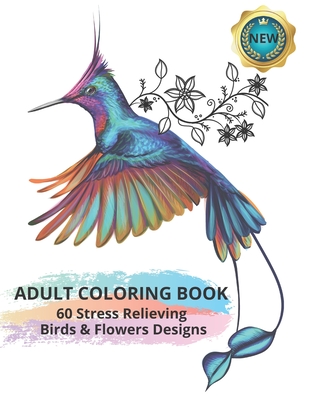 Adult Coloring Book: 60 Stress Relieving Birds & Flowers Designs: Featuring Amazing and Relaxing Scenes (Coloring Books For Adults and Teens) - Soares, Olympia