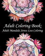 Adult Coloring Book: Adult Mandala Stress Less Coloring