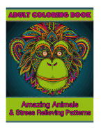 Adult Coloring Book: Amazing Animals & Stress Relieving Patterns