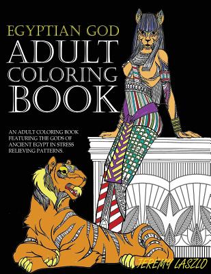 Adult Coloring Book: An Adult Coloring Book Featuring The Gods Of Ancient Egypt In Stress Relieving Patterns - Laszlo, Jeremy