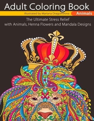 Adult Coloring Book Animals: The Ultimate Stress Relief with Animals, Henna Flowers and Mandala Designs - Books, Adult Coloring, and Press, Unibul