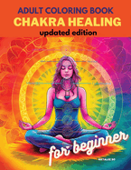 Adult coloring book Chakra Healing for Beginner: Color your Chakra symbol, flower of life, and spiritual symbols to heal your Chakra and increase spirituality, relaxation, meditation, and self-help therapy.