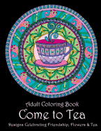 Adult Coloring Book: Come to Tea: Designs Celebrating Friendship, Flowers & Tea
