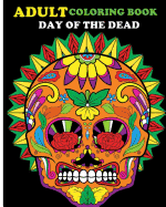Adult Coloring Book Day Of The Dead: 100 pages of beautiful Sugar Skulls (Anti-Stress Coloring Book)