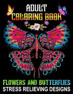 Adult Coloring Book Flowers and Butterflies - Stress Relieving Designs: Adorable Butterflies with Beautiful Floral Patterns For Relieving Stress & Relaxation for Senior Teens, Men, Women