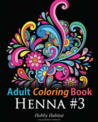 Adult Coloring Book: Henna #3: Coloring Book for Adults Featuring 45 Inspirational Henna Designs - Books, Hobby Habitat Coloring