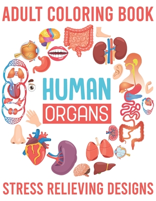 Adult Coloring Book Human Organs Stress Relieving Designs: An Adult Coloring Book (Volume 2) - Book House, The Universal