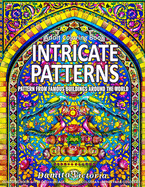 Adult Coloring Book - Intricate Patterns: Coloring Book for Adults Relaxation Featuring Intricate Patterns From Famous Buildings and Monuments Around the World