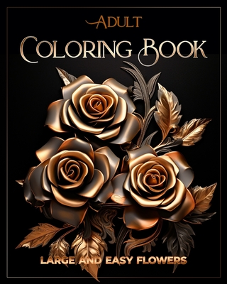 Adult Coloring Book Large and Easy Flowers: Relaxation Patterns Stress Relief - Oghi, Dominic