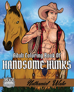 Adult Coloring Book Of: Handsome Hunks: A Big Coloring Book Of Men! Design Your Ideal Man From The Comfort Of Your Own Home!