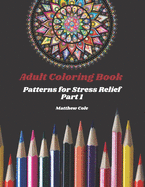 Adult Coloring Book: Patterns for Stress Relief Part 1