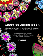 Adult Coloring Book: Relaxing Stress Relief Designs Featuring Mandalas, Animals, Paisley, Patterns, Garden, Hearts, Fun Objects and More! Volume 2